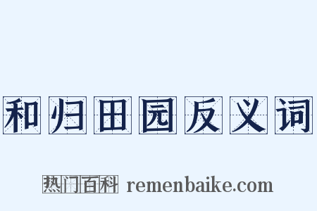 和归田园反义词是什么意思的图片